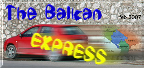 The Balkan Express - Feb 2007. Serbia, Macedonia, Albania, Montenegro, Croatia, and Bosnia-Herzegovina